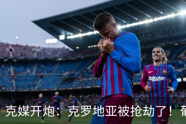克媒开炮：克罗地亚被抢劫了！葡萄牙12人作战，FIFA偏向强队
