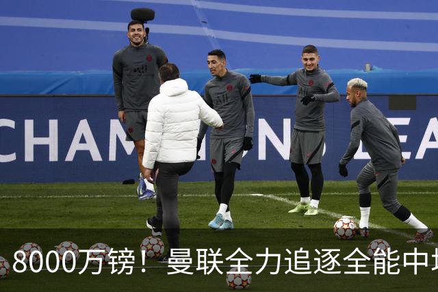 8000万镑！曼联全力追逐全能中场铁闸，英超数据碾压一众豪门巨星